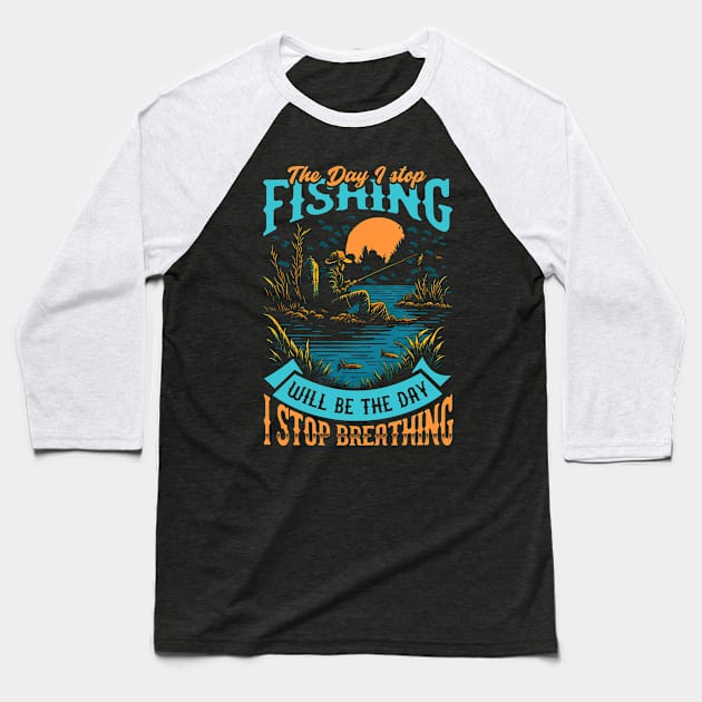 The day I stop Fishing will be the day i stop Breathing Baseball T-Shirt by T-shirt US